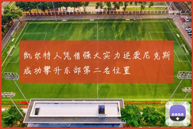 凯尔特人凭借强大实力逆袭尼克斯成功攀升东部第二名位置